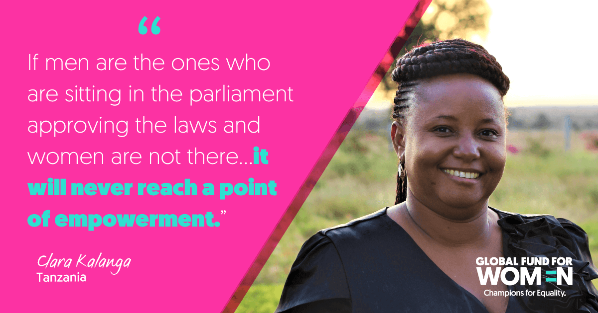 “If men are the ones who are sitting in the parliament approving the laws and women are not there…it will never reach a point of empowerment.” –Clara Kalanga, Tanzania Gender Network Programme, Tanzania