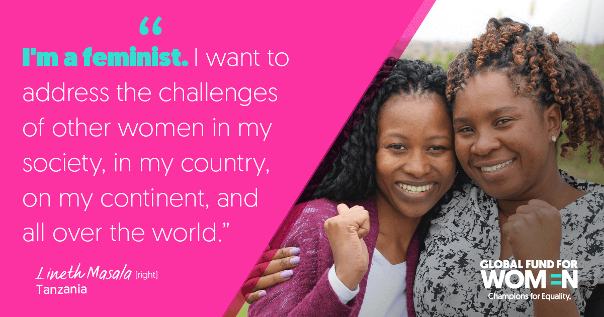 “I'm a feminist. I want to address the challenges of other women in my society, in my country, on my continent, and all over the world.” –Lineth Masala (right), Mschiana Initiative, Tanzania