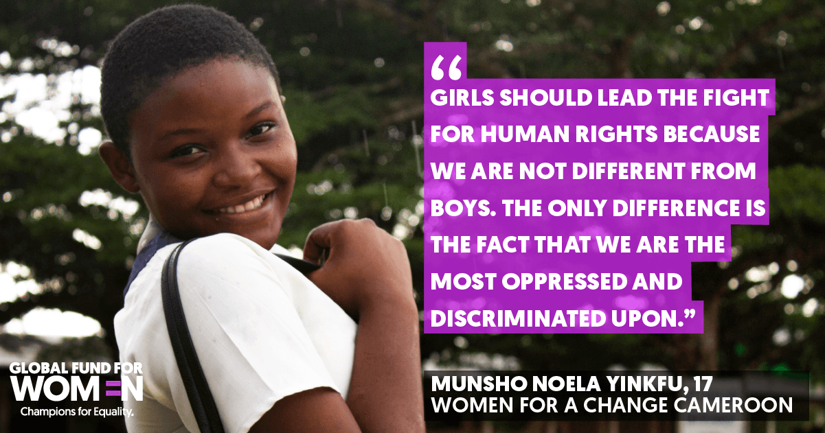 “Girls should lead the fight for human rights because we are not different from boys. The only difference is the fact that we are the most oppressed and discriminated upon.” – Munsho Noela Yinkfu, Age 17, Women for a Change, Cameroon