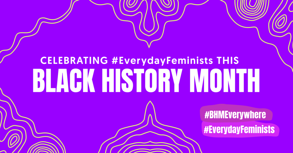 Celebrating #EverydayFeminists this Black History Month. #EverydayFeminists #BHMEverywhere