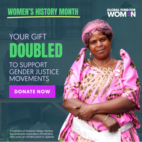 Women's History Month. Your Gift DOUBLED to support gender justice movements. Donate Now