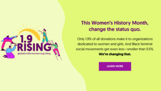 This Women’s History Month, change the status quo. Only 1.9% of all donations make it to organizations dedicated to women and girls. And Black feminist social movements get even less—smaller than 0.5%. We’re changing that.